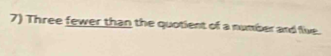 Three fewer than the quotient of a number and fue.