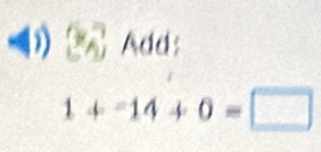 Add:
1+-14+0=□