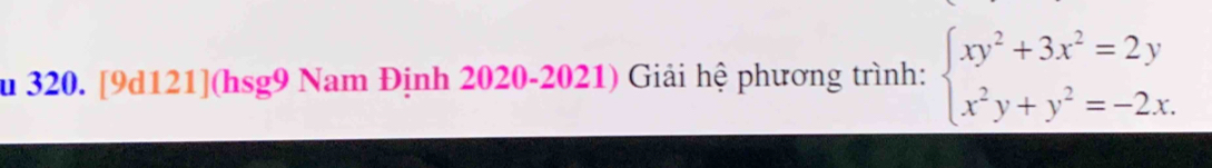 [9d121](hsg9 Nam Định 2020-2021) Giải hệ phương trình: beginarrayl xy^2+3x^2=2y x^2y+y^2=-2x.endarray.