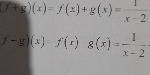 (f+g)(x)=f(x)+g(x)= 1/x-2 
f-g)(x)=f(x)-g(x)= 1/x-2 