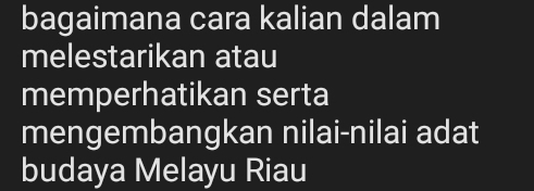 bagaimana cara kalian dalam 
melestarikan atau 
memperhatikan serta 
mengembangkan nilai-nilai adat 
budaya Melayu Riau