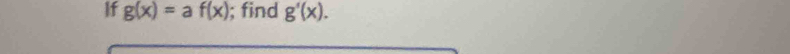 If g(x)= a f(x); find g'(x).