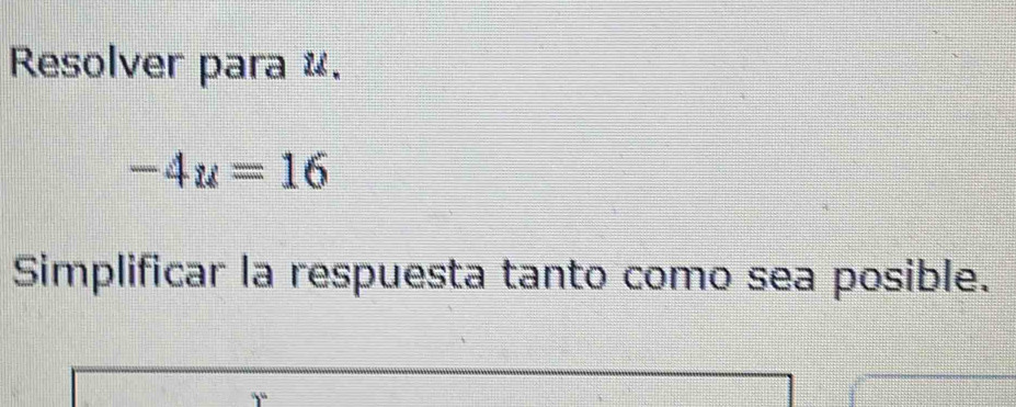 Resolver para ⑭.
-4u=16
Simplificar la respuesta tanto como sea posible.
5°