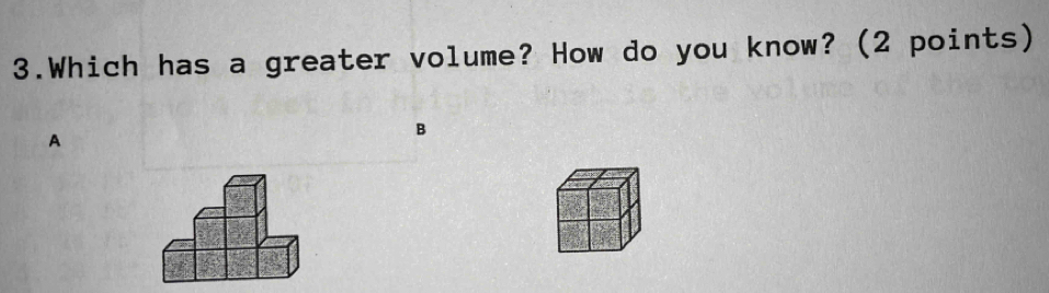 Which has a greater volume? How do you know? (2 points) 
A 
B