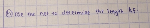 ⑥ use the net to determine the length Af.