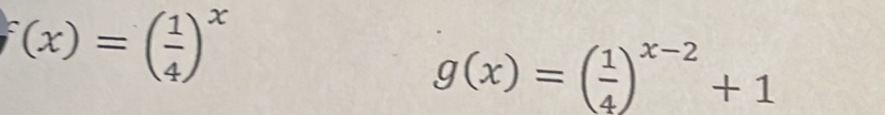 f(x)=( 1/4 )^x
g(x)=( 1/4 )^x-2+1