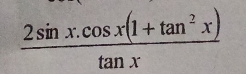  (2sin x.cos x(1+tan^2x))/tan x 