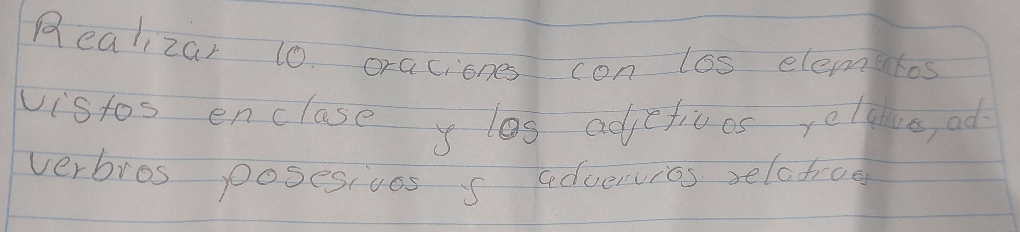 Realizar 10. oraciones con los elemantos 
vistos enclase y les adjcliues yelave, ad 
verbros posesivas s advenvios selafiae