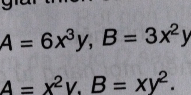 A=6x^3y, B=3x^2y
A=x^2y, B=xy^2.