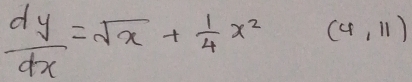  dy/dx =sqrt(x)+ 1/4 x^2 (1,-2) (4,11)