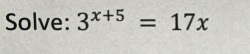 Solve: 3^(x+5)=17x