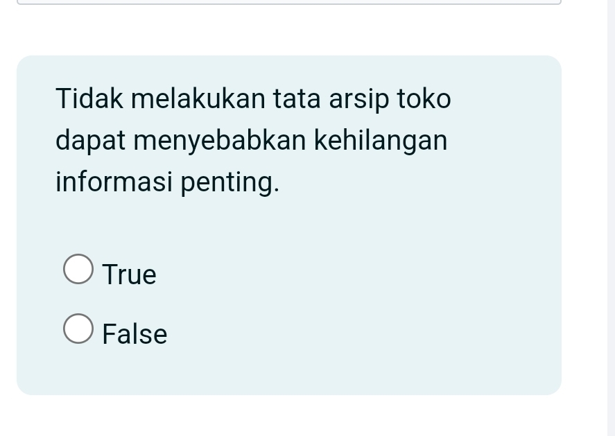 Tidak melakukan tata arsip toko
dapat menyebabkan kehilangan
informasi penting.
True
False