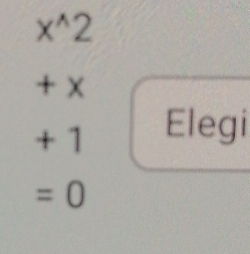 x^(wedge)2
+ X
+ 1 Elegi
=0