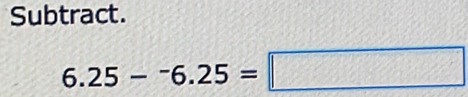 Subtract.
6.25-^-6.25=□