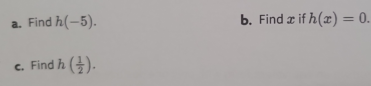 Find h(-5). b. Find x if h(x)=0. 
c. Find h( 1/2 ).