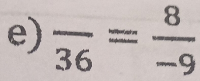 frac 36= 8/-9 