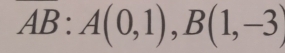 AB:A(0,1), B(1,-3)