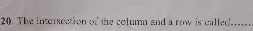 The intersection of the column and a row is called......