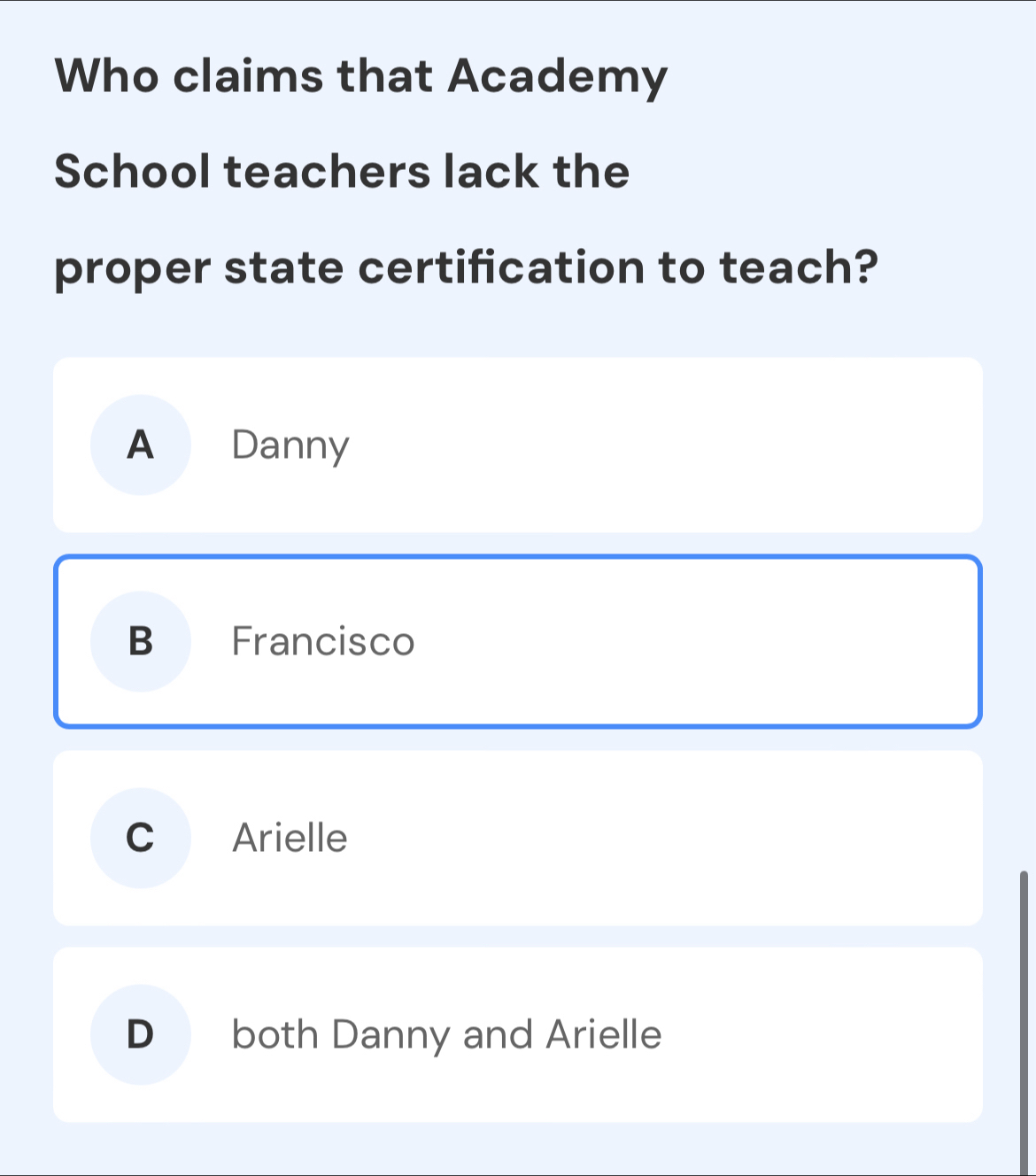 Who claims that Academy
School teachers lack the
proper state certification to teach?
A Danny
B Francisco
C Arielle
D both Danny and Arielle