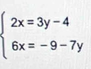 beginarrayl 2x=3y-4 6x=-9-7yendarray.