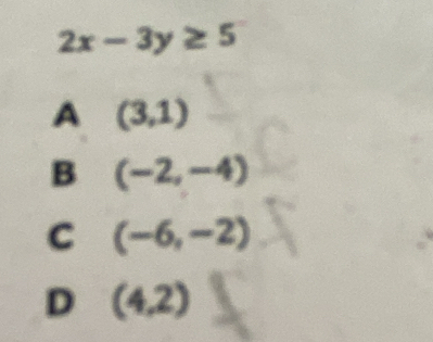 2x-3y≥ 5
A (3,1)
B (-2,-4)
C (-6,-2)
D (4,2)