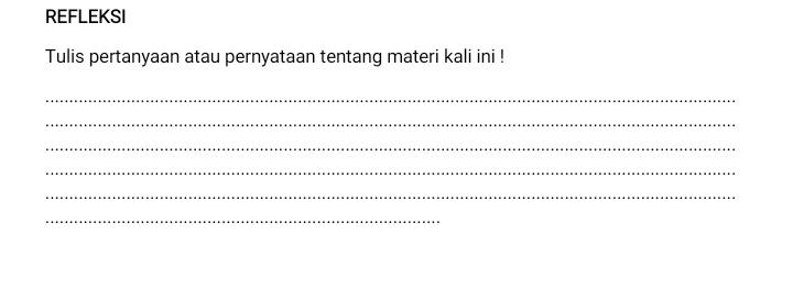 REFLEKSI 
Tulis pertanyaan atau pernyataan tentang materi kali ini ! 
_ 
_ 
_ 
_ 
_ 
_