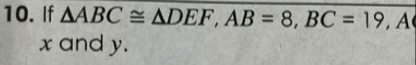 If △ ABC≌ △ DEF, AB=8, BC=19 ,A
x and y.