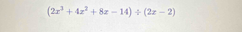 (2x^3+4x^2+8x-14)/ (2x-2)