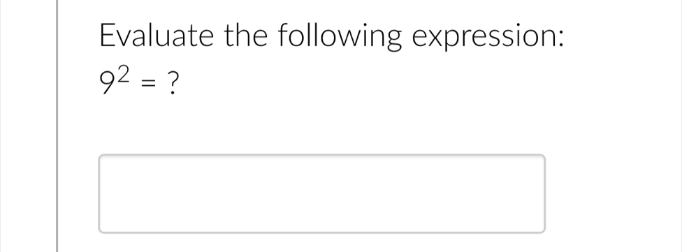 Evaluate the following expression:
9^2= ?