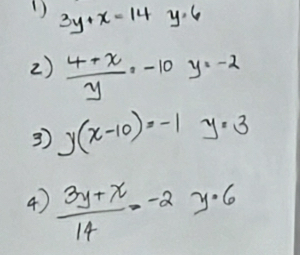 3y+x=14y=6
2)  (4+x)/y , -10y=-2
3 y(x-10)=-1y=3
4)  (3y+x)/14 --2y· 6