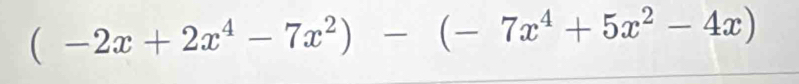 (-2x+2x^4-7x^2)-(-7x^4+5x^2-4x)