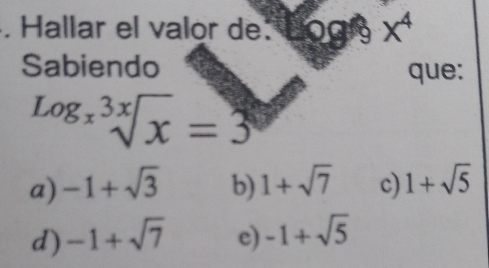 Hallar el valor de 6ab^4x^4
Sabiendo
que:
sqrt[Log_xsqrt 3x](x)=3
a) -1+sqrt(3) b) 1+sqrt(7) c) 1+sqrt(5)
d) -1+sqrt(7) e) -1+sqrt(5)