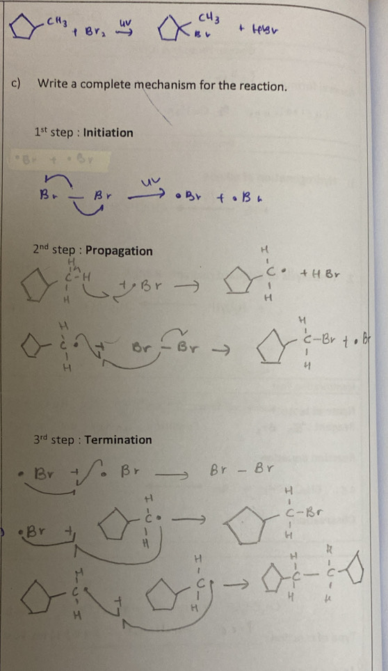 Write a complete mechanism for the reaction.
1^(st) step : Initiation
2^(nd) step : Propagation
3^(rd) step : Termination
Bv -4
H
C