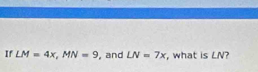 If LM=4x, MN=9 , and LN=7x , what is LN?