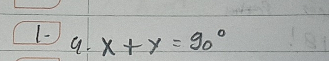 1- a.
x+y=90°