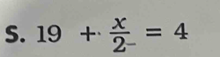 19+ x/2^- =4