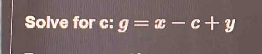 Solve for c : g=x-c+y