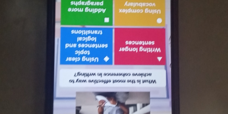 What is the most effective way to
achieve coherence in writing?
Using clear
topic
Writing longer sentences and
sentences
logical
transitions
Using complex Adding more
vocabulary paragraphs