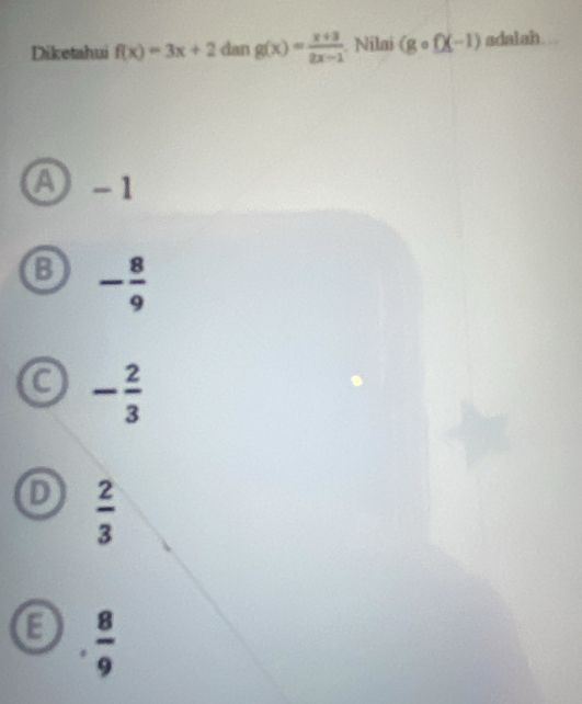 Diketahui f(x)=3x+2 dan g(x)= (x+3)/2x-1  Nilai (gcirc f)(-1) adalah
 - 1
B - 8/9 
- 2/3 
 2/3  .  8/9 