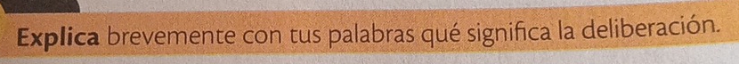 Explica brevemente con tus palabras qué significa la deliberación.