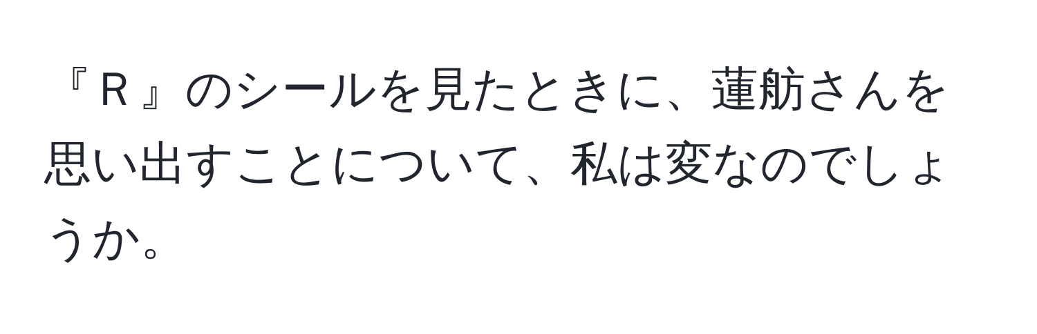 『Ｒ』のシールを見たときに、蓮舫さんを思い出すことについて、私は変なのでしょうか。