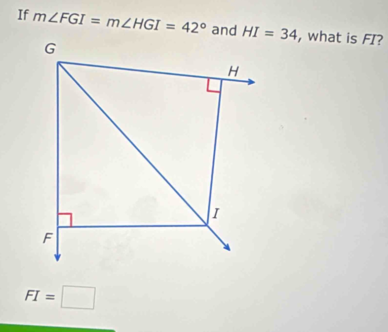 If m∠ FGI=m∠ HGI=42° , what is FI?
FI=□