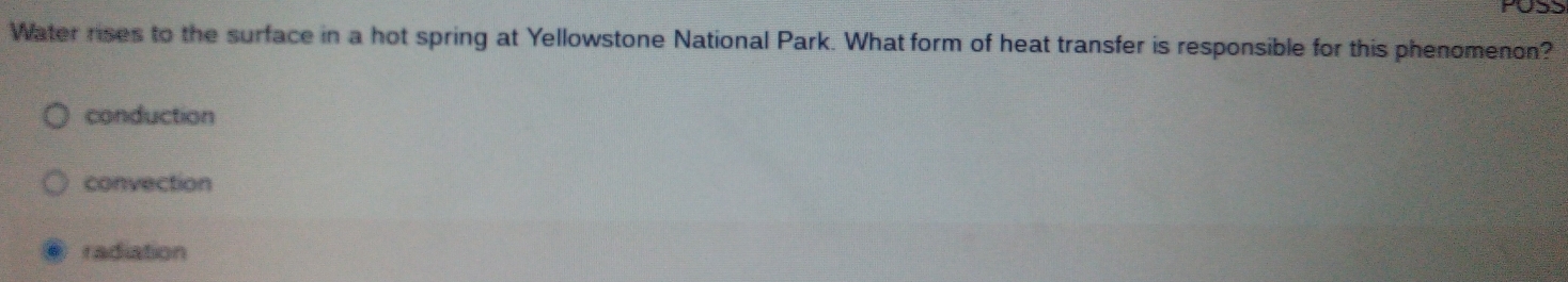 Water rises to the surface in a hot spring at Yellowstone National Park. What form of heat transfer is responsible for this phenomenon?
conduction
convection
radiation