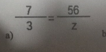  7/3 = 56/z 
a)
b