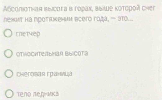 Aбсοлιοτная выiсоτа в горах, выше κоτорοй cher
лежит на протяжении всего года, - это..
гnеtyep
относительная высота
снеговая граница
тело ледника