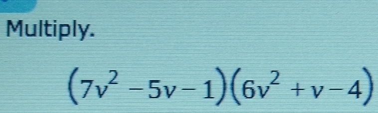 Multiply.
(7v^2-5v-1)(6v^2+v-4)