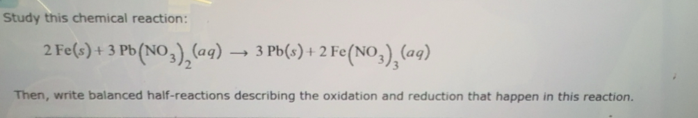 Solved: Study this chemical reaction: 2Fe(s)+3Pb(NO_3)_2(aq)to 3Pb(s ...