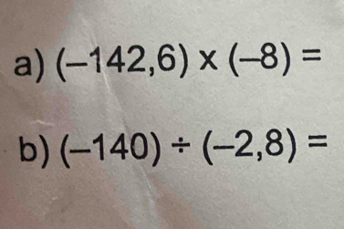 (-142,6)* (-8)=
b) (-140)/ (-2,8)=