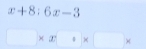 x+8:6x-3
□ * x□ * □ * □ *