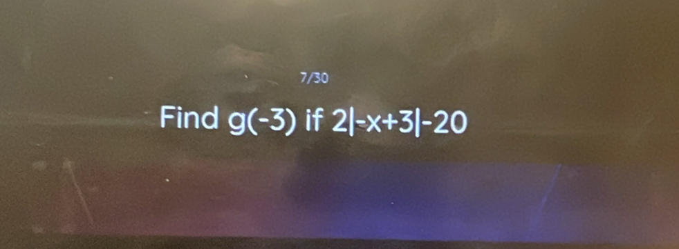 7/30 
Find g(-3) if 2|-x+3|-20